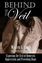 Behind the Veil: Exposing the Evil of Domestic Oppression and Providing Hope - Paperback