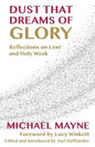 Dust That Dreams of Glory: Reflections on Lent and Holy Week - Paperback