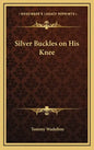 Silver Buckles on His Knee - Hardcover