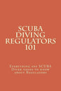SCUBA Diving Regulators 101: Every thing any SCUBA Diver needs to know about Regulators - Paperback