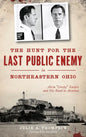 The Hunt for the Last Public Enemy in Northeastern Ohio: Alvin "creepy" Karpis and His Road to Alcatraz - Hardcover