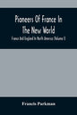 Pioneers Of France In The New World. France And England In North America (Volume I) - Paperback