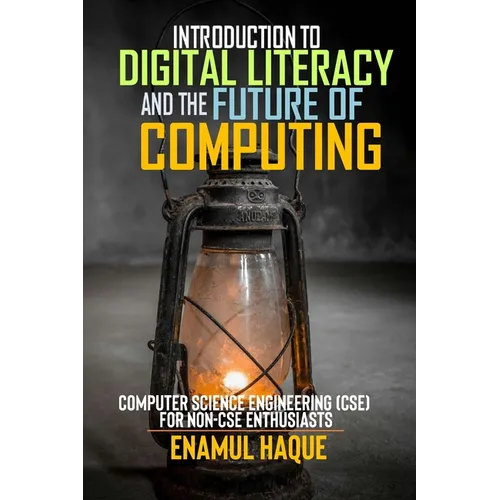 Introduction to Digital Literacy and the Future of Computing: Computer Science Engineering (CSE) for Non-CSE Enthusiasts - Paperback