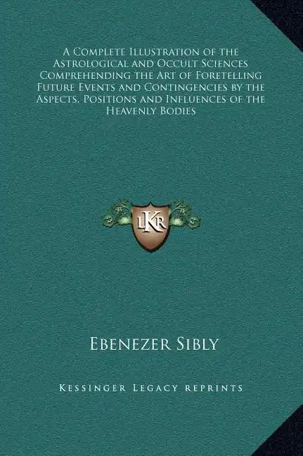 A Complete Illustration of the Astrological and Occult Sciences Comprehending the Art of Foretelling Future Events and Contingencies by the Aspects, P - Hardcover