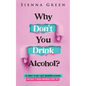 Why Don't You Drink Alcohol?: 101 Ways To Say I Quit Drinking Alcohol Without It Being Awkward (Sort of) - Paperback
