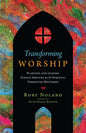 Transforming Worship: Planning and Leading Sunday Services as If Spiritual Formation Mattered - Paperback