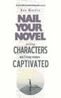 Writing Characters Who'll Keep Readers Captivated: Nail Your Novel - Paperback
