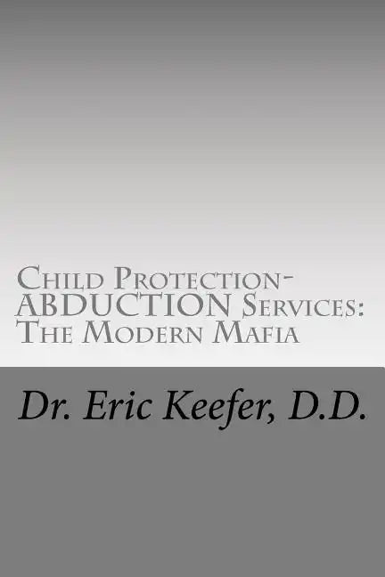 Child Protection/Abduction Services: The Modern Mafia: Federally Financed Perjury, Fraud, Kidnapping, and Child Drugging for Profit - Paperback