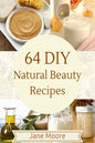 64 DIY natural beauty recipes: How to Make Amazing Homemade Skin Care Recipes, Essential Oils, Body Care Products and More - Paperback
