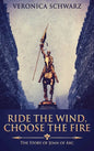 Ride The Wind, Choose The Fire: The Story Of Joan Of Arc - Hardcover