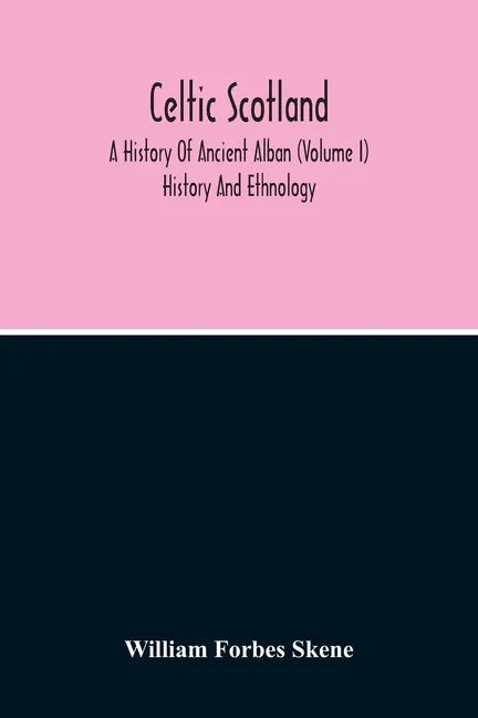 Celtic Scotland: A History Of Ancient Alban (Volume I) History And Ethnology - Paperback