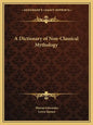 A Dictionary of Non-Classical Mythology - Paperback