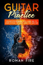Guitar Practice: Lessons for Beginners with a New Way to Learn to Play the Guitar Easily and Have Fun - Paperback