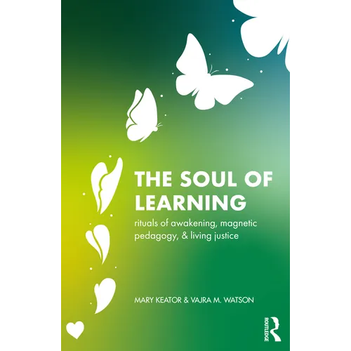 The Soul of Learning: rituals of awakening, magnetic pedagogy, and living justice - Paperback