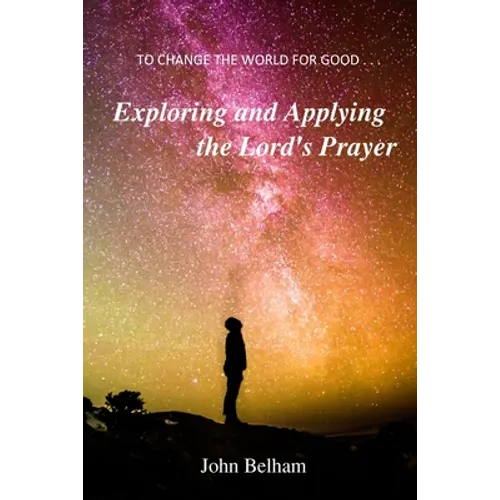 To Change the World for Good...: Exploring and applying the Lord's Prayer - Paperback
