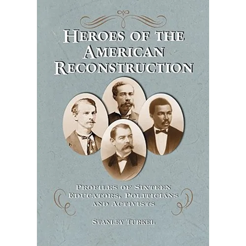 Heroes of the American Reconstruction: Profiles of Sixteen Educators, Politicians and Activists - Paperback