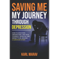 Saving Me: My Journey Through Depression: How to Discover, Understand, and Heal Yourself When No One Seems to Be Around-A Survivor Story - Paperback
