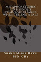 Metaphor Stories for Hypnosis: Stimulate Change While Telling a Tale - Paperback