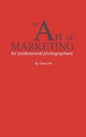 The Art of Marketing for Professional Photographers - Hardcover