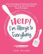 Help! I'm Allergic to Everything: Over 50 Simple & Delicious Recipes Free From The Top 10 Priority Food Allergens - Paperback