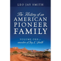 The History of an American Pioneer Family: Volume One - Ancestors of Jay L Smith - Paperback