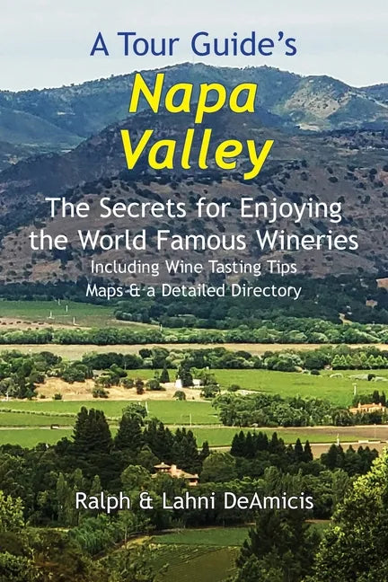 A Tour Guide's Napa Valley: The Secrets for Enjoying the World Famous Wineries Including Wine Tasting Tips Maps & a Detailed Directory - Paperback