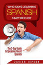 Spanish Workbook For Adults - Who Says Learning Spanish Can't Be Fun: The 3 Day Guide to Speaking Fluent Spanish - Paperback