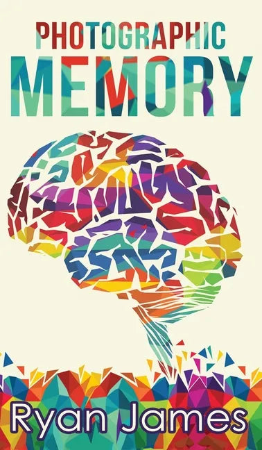 Photographic Memory: Simple, Proven Methods to Remembering Anything Faster, Longer, Better (Accelerated Learning Series) (Volume 1) - Hardcover