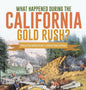 What Happened During the California Gold Rush? History of the Gold Rush Grade 5 Children's American History - Hardcover