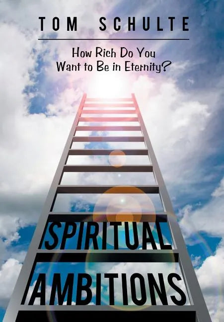 Spiritual Ambitions: How Rich Do You Want to Be in Eternity? - Hardcover