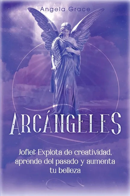 Arcángeles: Jophiel, Explota de creatividad, aprende del pasado y aumenta tu belleza - Paperback