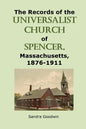 The Records of the Universalist Church of Spencer, Massachusetts, 1876-1911 - Paperback