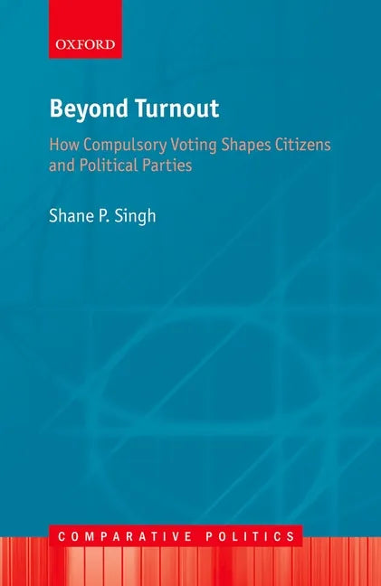 Beyond Turnout: How Compulsory Voting Shapes Citizens and Political Parties - Hardcover