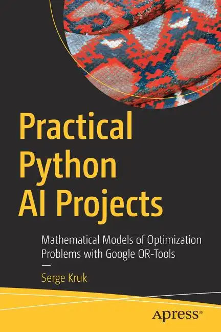 Practical Python AI Projects: Mathematical Models of Optimization Problems with Google Or-Tools - Paperback