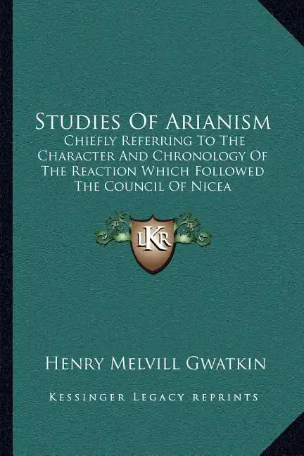 Studies of Arianism: Chiefly Referring to the Character and Chronology of the Reaction Which Followed the Council of Nicea - Paperback