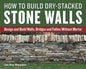 How to Build Dry-Stacked Stone Walls: Design and Build Walls, Bridges and Follies Without Mortar - Paperback