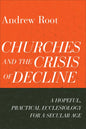Churches and the Crisis of Decline: A Hopeful, Practical Ecclesiology for a Secular Age - Paperback