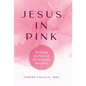 Jesus In Pink: Restoring the Power of Her Kingdom Blueprint - Hardcover