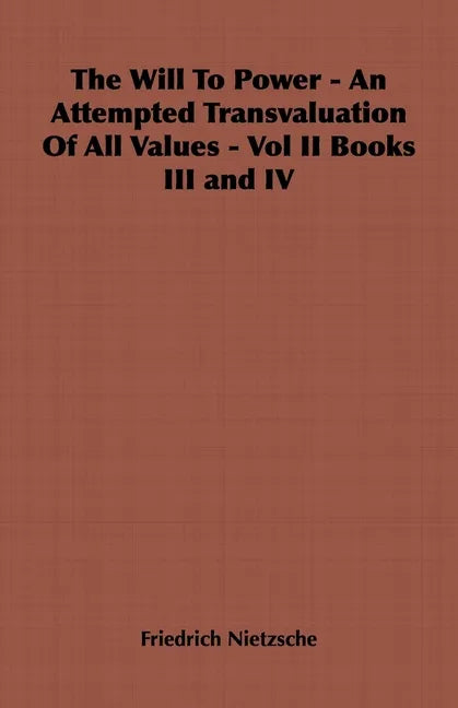 The Will to Power - An Attempted Transvaluation of All Values - Vol II Books III and IV - Paperback
