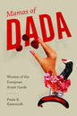 Mamas of Dada: Women of the European Avant-Garde - Hardcover