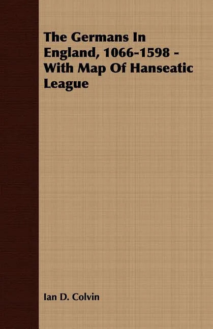 The Germans In England, 1066-1598 - With Map Of Hanseatic League - Paperback