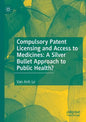Compulsory Patent Licensing and Access to Medicines: A Silver Bullet Approach to Public Health? - Paperback