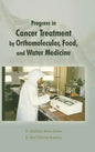 Progress in Cancer Treatment by Orthomolecular, Food, and Water Medicine - Hardcover