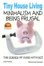 Tiny House Living - Minimalism and Being Frugal - Paperback