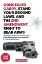Concealed Carry, Stand Your Ground Laws, and the 2nd Amendment Right to Bear Arms: The Beginners Bible for Understanding Constitutional Rights, Gun Ow - Paperback