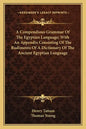 A Compendious Grammar of the Egyptian Language; With an Appendix Consisting of the Rudiments of a Dictionary of the Ancient Egyptian Language - Paperback