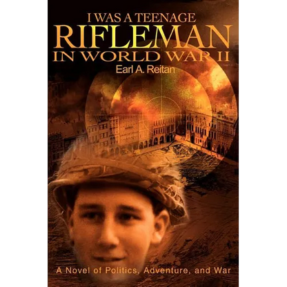 I Was a Teenage Rifleman in World War II: A Novel of Politics, Adventure, and War - Paperback