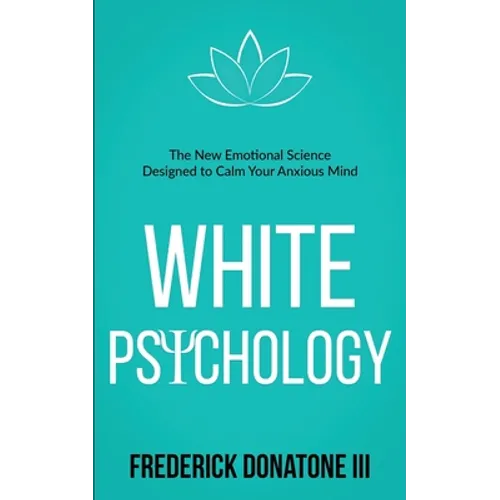 White Psychology: The New Emotional Science Designed To Calm Your Anxious Mind - Paperback