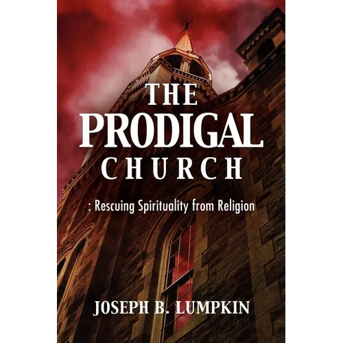 The Prodigal Church: Rescuing Spirituality from Religion - Paperback