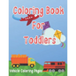 Coloring Book for Toddlers: Cars, Trucks, Bikes, Planes, Boats And Vehicles Coloring Workbook - Paperback